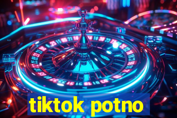 tiktok potno